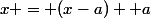 x = (x-a) +a