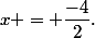 x = \dfrac{-4}{2}\text{.}