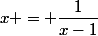 x = \dfrac{1}{x-1}