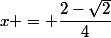 x = \dfrac{2-\sqrt{2}}{4}