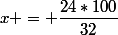 x = \dfrac{24*100}{32}