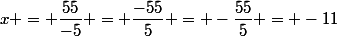 x = \dfrac{55}{-5} = \dfrac{-55}{5} = -\dfrac{55}{5} = -11