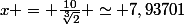 x = \frac{10}{\sqrt[3]{2}} \simeq 7,93701