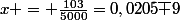 x = \frac{103}{5000}=0,0205\bar 9