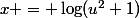 x = \log(u^2+1)