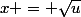 x = \sqrt{u}