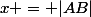 x = |AB|