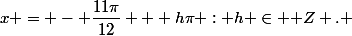 x = - \dfrac{11\pi}{12} + h\pi : h \in \mathbb Z . 