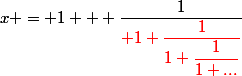 x = 1 + \dfrac{1}{\red 1+\dfrac{1}{1+\dfrac{1}{1+...}}}