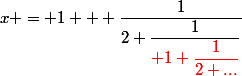 x = 1 + \dfrac{1}{2+\dfrac{1}{\red 1+\dfrac{1}{2+...}}}