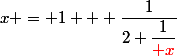 x = 1 + \dfrac{1}{2+\dfrac{1}{\red x}}