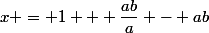 x = 1 + \dfrac{ab}{a} - ab