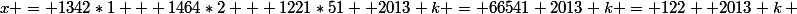 x = 1342*1 + 1464*2 + 1221*51 +2013 k = 66541+2013 k = 122 +2013 k ~;~ k\in \Z