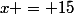 x = 15
