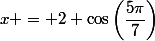 x = 2 \cos\left(\dfrac{5\pi}{7}\right)