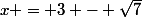 x = 3 - \sqrt7