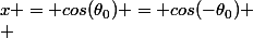 x = cos(\theta_0) = cos(-\theta_0)
 \\ 