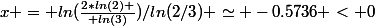 x = ln({2*ln(2) \over ln(3)})/ln(2/3) \simeq -0.5736 < 0