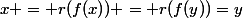 x = r(f(x)) = r(f(y))=y