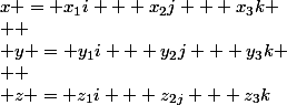 x = x_1i + x_2j + x_3k \\  \\ y = y_1i + y_2j + y_3k \\  \\ z = z_1i + z_2_j + z_3k