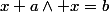 x+a\wedge x=b