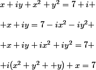 x+iy+x^2+y^2=7+i \\\\ x+iy=7-ix^2-iy^2 \\\\ x+iy+ix^2+iy^2=7 \\\\ i(x^2+y^2 +y)+x=7