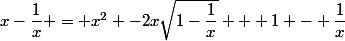 x-\dfrac{1}{x} = x^{2} -2x\sqrt{1-\dfrac{1}{x}} + 1 - \dfrac{1}{x}