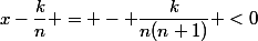 x-\dfrac{k}{n} = - \dfrac{k}{n(n+1)} <0