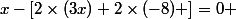 x-\left[2\times(3x)+2\times(-8) \right]=0 