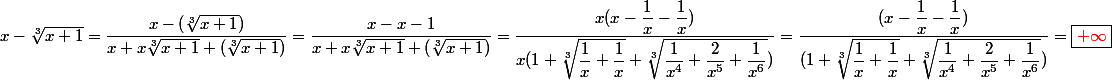 x-\sqrt[3]{x+1}=\dfrac{x-(\sqrt[3]{x+1})}{x+x\sqrt[3]{x+1}+(\sqrt[3]{x+1})}=\dfrac{x-x-1}{x+x\sqrt[3]{x+1}+(\sqrt[3]{x+1})}=\dfrac{x(x-\dfrac{1}{x}-\dfrac{1}{x})}{x(1+\sqrt[3]{\dfrac{1}{x}+\dfrac{1}{x}}+\sqrt[3]{\dfrac{1}{x^4}+\dfrac{2}{x^5}+\dfrac{1}{x^6}})}=\dfrac{(x-\dfrac{1}{x}-\dfrac{1}{x})}{(1+\sqrt[3]{\dfrac{1}{x}+\dfrac{1}{x}}+\sqrt[3]{\dfrac{1}{x^4}+\dfrac{2}{x^5}+\dfrac{1}{x^6}})}=\boxed{\red{+\infty}}
