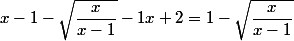 x-1-\sqrt{\dfrac{x}{x-1}}-1x+2=1-\sqrt{\dfrac{x}{x-1}}
