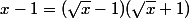 x-1=(\sqrt{x}-1)(\sqrt{x}+1)
