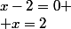 x-2=0
 \\ x=2