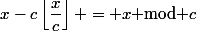 x-c\left\lfloor\dfrac{x}{c}\right\rfloor = x\textrm{ mod }c