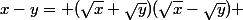 x-y= (\sqrt{x}+\sqrt{y})(\sqrt{x}-\sqrt{y}) 