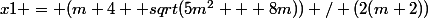 x1 = (m+4+ sqrt(5m^2 + 8m)) / (2(m+2))