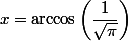 x=\arccos\left(\dfrac1{\sqrt{\pi}}\right)