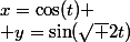 x=\cos(t)
 \\ y=\sin(\sqrt 2t)