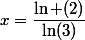 x=\dfrac{\ln (2)}{\ln(3)}