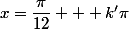 x=\dfrac{\pi}{12} + k'\pi; k'\in\mathbb{Z}