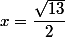x=\dfrac{\sqrt{13}}{2}
