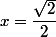 x=\dfrac{\sqrt2}{2}