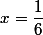 x=\dfrac{1}{6}