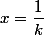 x=\dfrac{1}{k}