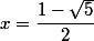 x=\dfrac{1-\sqrt{5}}{2}