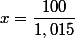 x=\dfrac{100}{1,015}