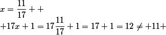 x=\dfrac{11}{17}  \\ 17x+1=17\dfrac{11}{17}+1=17+1=12\neq 11 