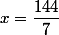 x=\dfrac{144}{7}