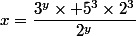 x=\dfrac{3^y\times 5^3\times2^3}{2^y}