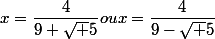 x=\dfrac{4}{9+\sqrt%205}\%20ou\%20x=\dfrac{4}{9-\sqrt%205}